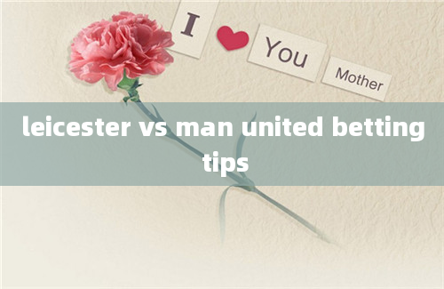 leicester vs man united betting tips