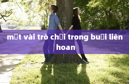 một vài trò chơi trong buổi liên hoan