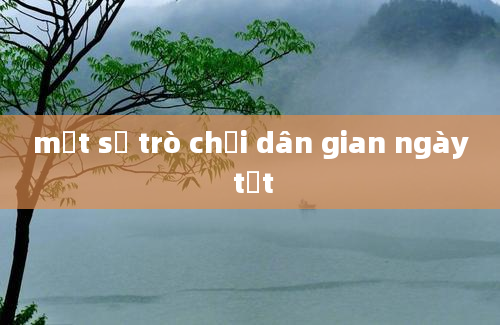 một số trò chơi dân gian ngày tết