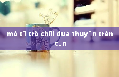 mô tả trò chơi đua thuyền trên cạn