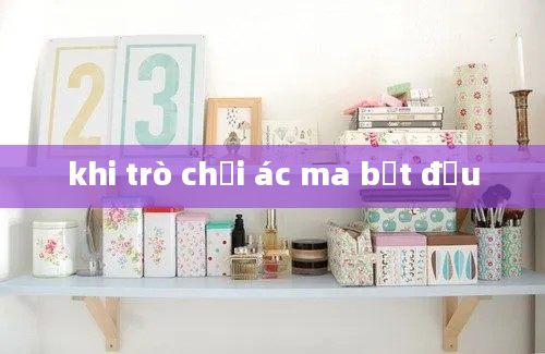 khi trò chơi ác ma bắt đầu