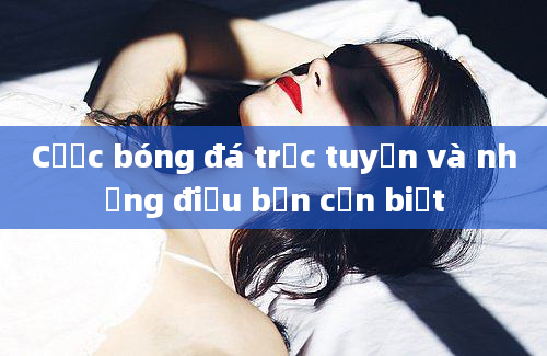 Cược bóng đá trực tuyến và những điều bạn cần biết