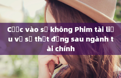 Cược vào số không Phim tài liệu về sự thật đằng sau ngành tài chính