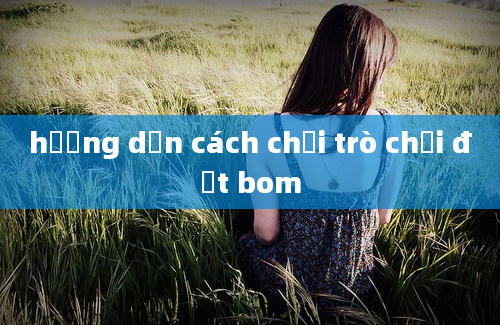 hướng dẫn cách chơi trò chơi đặt bom