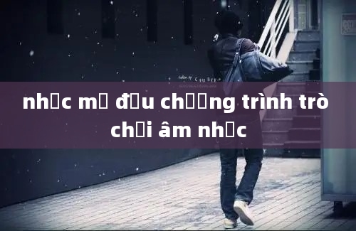 nhạc mơ đầu chương trình trò chơi âm nhạc