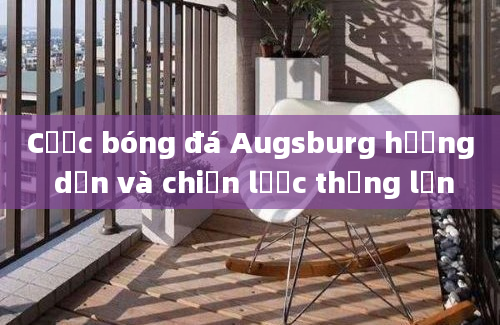 Cược bóng đá Augsburg hướng dẫn và chiến lược thắng lớn