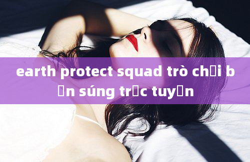 earth protect squad trò chơi bắn súng trực tuyến