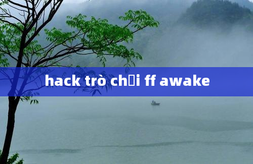 hack trò chơi ff awake