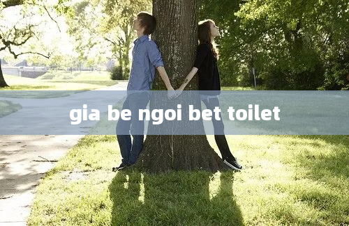 gia be ngoi bet toilet