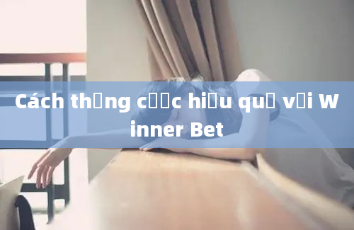 Cách thắng cược hiệu quả với Winner Bet