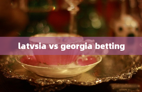 latvsia vs georgia betting