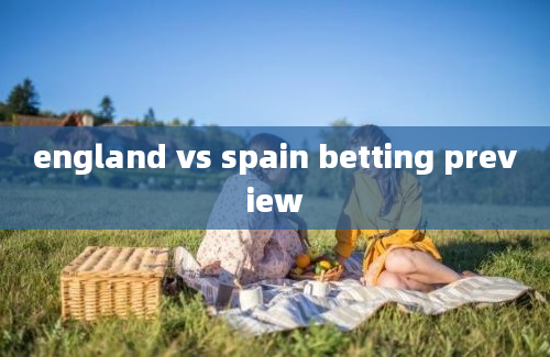 england vs spain betting preview