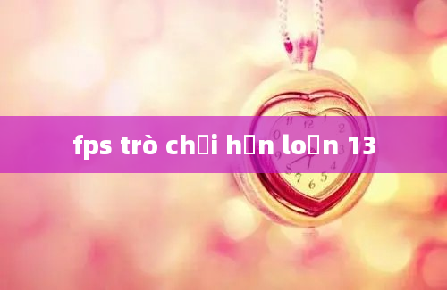 fps trò chơi hỗn loạn 13