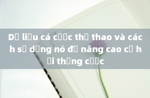 Dữ liệu cá cược thể thao và cách sử dụng nó để nâng cao cơ hội thắng cược