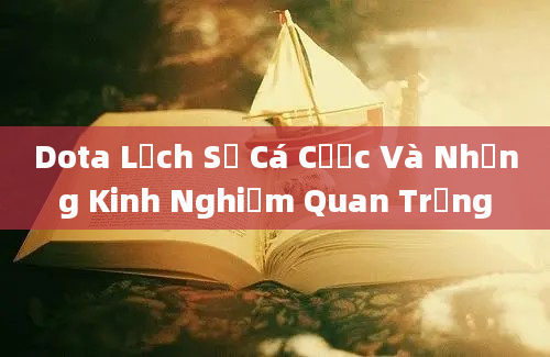 Dota Lịch Sử Cá Cược Và Những Kinh Nghiệm Quan Trọng