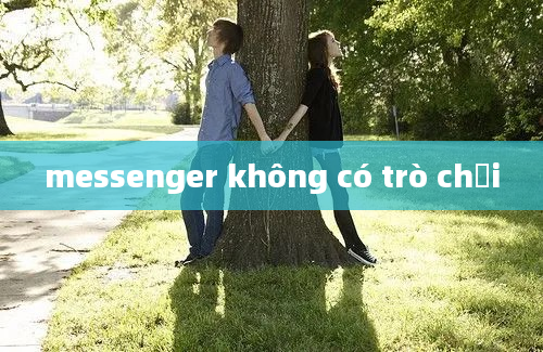 messenger không có trò chơi