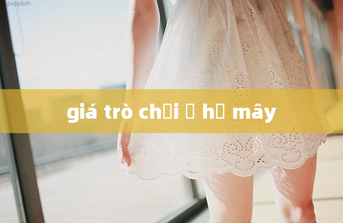 giá trò chơi ở hồ mây