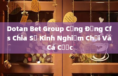 Dotan Bet Group Cộng Đồng Cfs Chia Sẻ Kinh Nghiệm Chơi Và Cá Cược